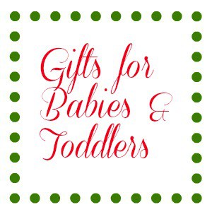 Holiday Gift Guide - Babies & Toddlers