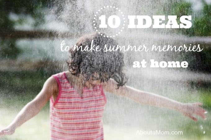 10 Ideas to Make Summer Memories at Home